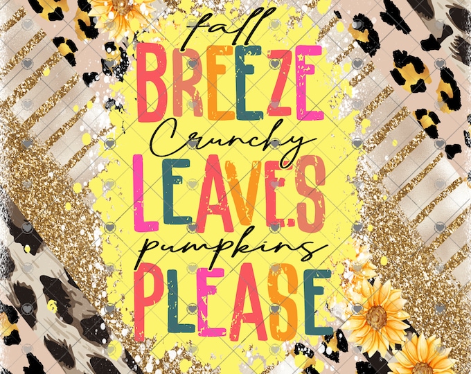 Fall Breeze, Crunchy leaves, pumpkins please, sunflower print 20 and 30 0z skinny or tapered Tumbler design, digital download, Png file