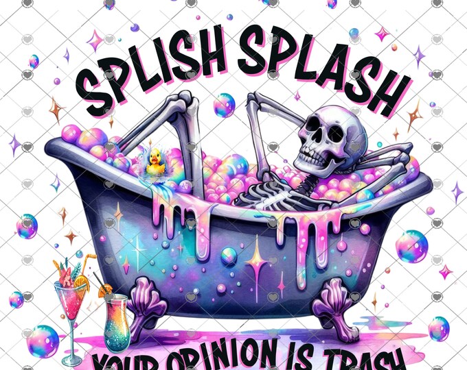 Splish splash your opinion is trash skeleton,  png design, funny shirt design, digital download, Png file