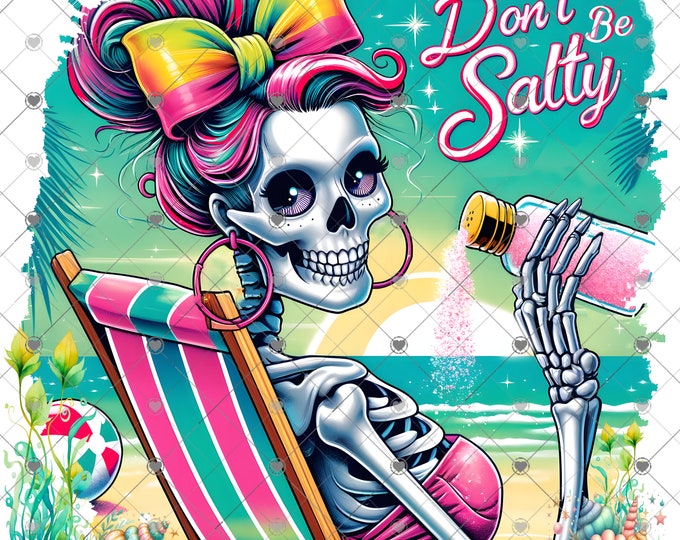 Don't Be Salty, pretty skeleton at beach, summer design, funny shirt design, digital download, Png file