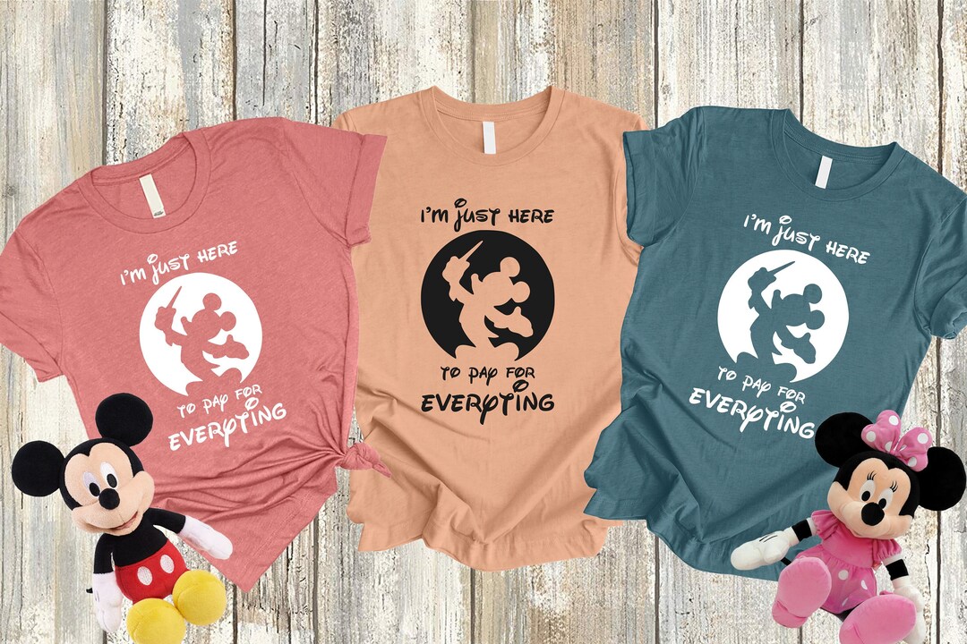 I'm Just Here to Pay Everything, Funny Disney Shirt, Disney Vacation
