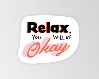 RELAX, you will be Okay | Saying Stickers | Gift Stickers (5x5)