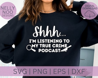 Shhh . . . I'm Listening To My True Crime Podcast Svg, True Crime SVG, Mom Life svg, Adult Shirt svg, Funny Women svg, Shirt svg