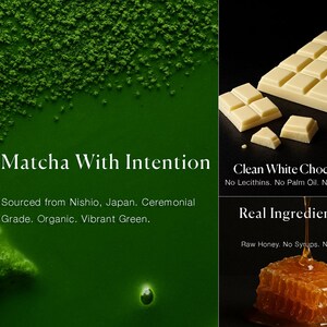 May include: A promotional image featuring matcha and white chocolate. The matcha is a vibrant green color, with text that reads "Matcha With Intention." The white chocolate is displayed with the text "Clean White Chocolate." Honeycomb is also shown with the text "Real Ingredients Only."