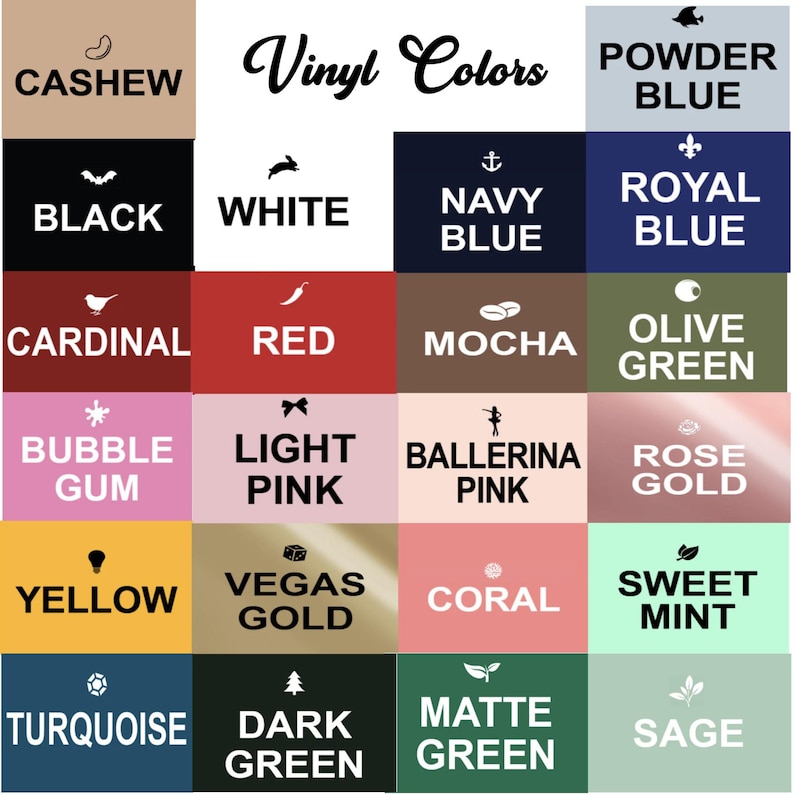 May include: A chart of vinyl colors with names for each color, including Cashew, Black, White, Navy Blue, Royal Blue, Cardinal, Red, Mocha, Olive Green, Bubble Gum, Light Pink, Ballerina Pink, Rose Gold, Yellow, Vegas Gold, Coral, Sweet Mint, Turquoise, Dark Green, Matte Green, and Sage.