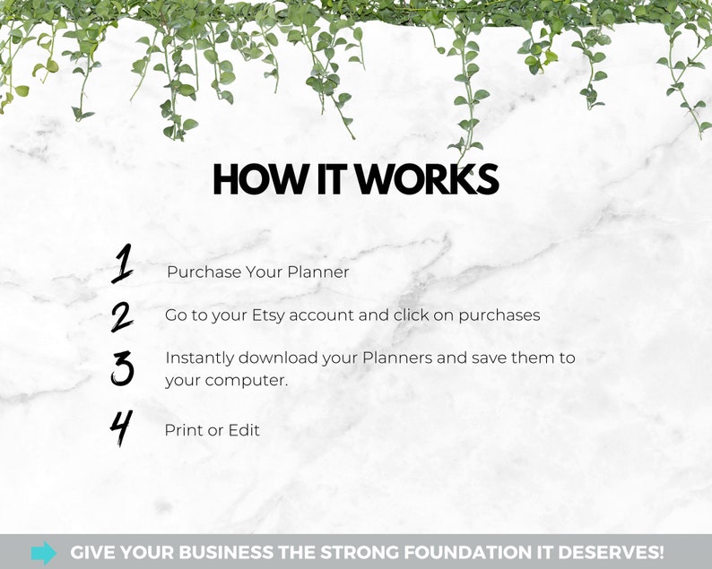 May include: A white marble background with green vines at the top. The text "HOW IT WORKS" is in black bold letters. A numbered list with four steps on how to purchase and download a planner is shown. The text at the bottom of the image reads "GIVE YOUR BUSINESS THE STRONG FOUNDATION IT DESERVES!"