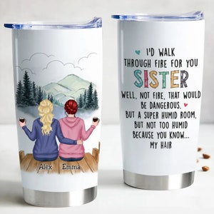 I&#39;d Walk Through Fire For You Sister, Funny Friends Tumbler, Friendship Gifts, Friend Birthday Tumbler, Sister Tumbler, Bestie Tumbler