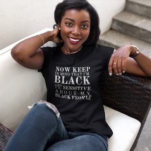 Now Keep In Mind I’m Black & I’m Sensitive, Black History Month Shirt, Juneteenth T-shirt, Melanin, Gifts for Men T-Shirt *Fast Shipping*