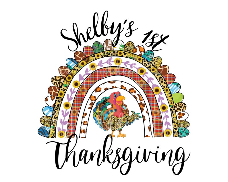 May include: A colorful Thanksgiving-themed design featuring a rainbow with various patterns, including leopard print, plaid, and sunflowers. A cartoon turkey is in the center. The text reads "Shelby's 1st Thanksgiving."