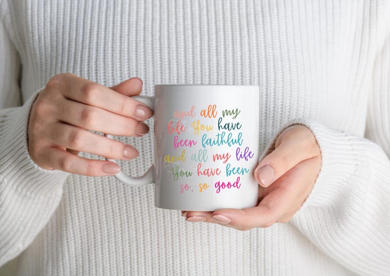 May include: White ceramic mug with a rainbow-colored text design that reads "And all my life you have been faithful and all my life you have been so, so good".
