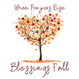 May include: A digital illustration featuring a tree with a heart-shaped crown of autumn leaves in orange, red, and yellow hues. The text "When Prayers Rise Blessings Fall" is written in a cursive font above and below the tree.