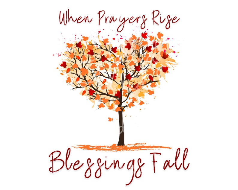 May include: A digital illustration featuring a tree with a heart-shaped crown of autumn leaves in orange, red, and yellow hues. The text "When Prayers Rise Blessings Fall" is written in a cursive font above and below the tree.