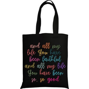 May include: Black tote bag with a rainbow colored quote that reads "and all my life You have been faithful and all my life You have been so, so good".