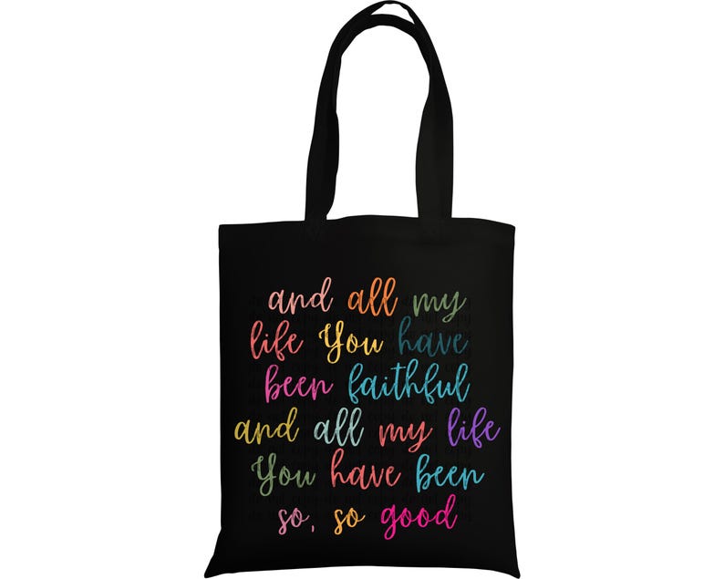 May include: Black tote bag with a rainbow colored quote that reads "and all my life You have been faithful and all my life You have been so, so good".