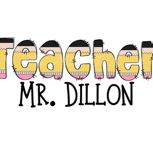 May include: Teacher sign with the word "Teacher" in yellow and pink pencil-shaped letters and the text "MR. DILLON" in black below.
