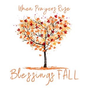 May include: A digital art print showing a tree with a heart-shaped crown of autumn leaves in orange, red, and yellow. The text "When Prayers Rise Blessings Fall" is written in orange script above and below the tree.
