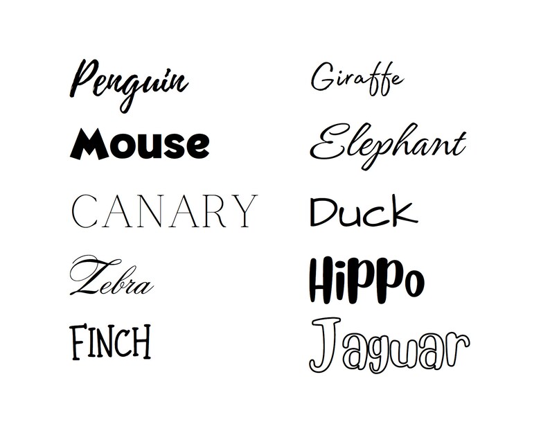 May include: A black and white image with the names of different animals written in various fonts. The words include: Penguin, Mouse, Canary, Zebra, Finch, Giraffe, Elephant, Duck, Hippo, and Jaguar.