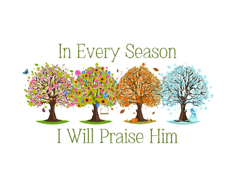 May include: Four trees representing the four seasons, spring, summer, autumn, and winter, with the text "In Every Season I Will Praise Him".