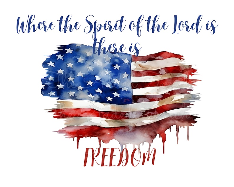 May include: Watercolor painting of an American flag with the words "Where the Spirit of the Lord is there is FREEDOM" in blue and red text.