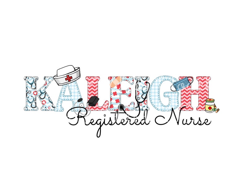 May include: A blue and red patchwork design spelling out the name "KALEIGH" with a nurse's hat, stethoscope, bandage, face mask, and medicine bottle. The text "Registered Nurse" is below the name.