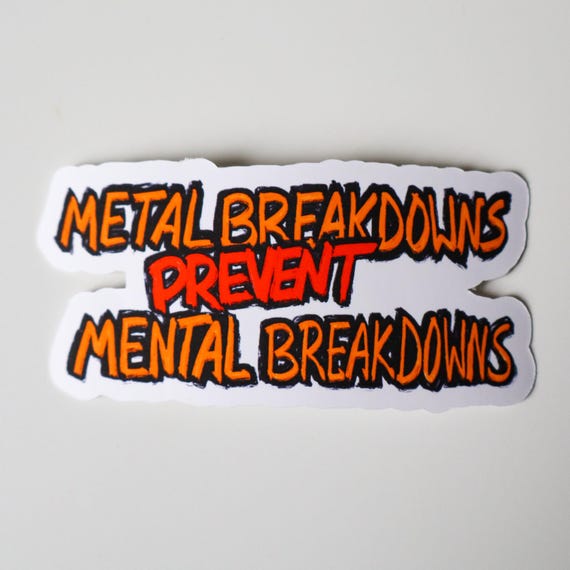 Metal Breakdowns Prevent Mental Breakdowns Vinyl Sticker