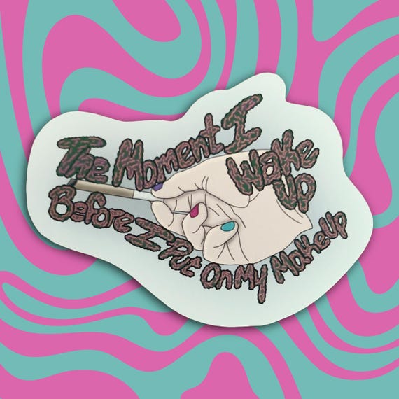 Stoner Sticker - Every morning I wake up, before I put on my makeup