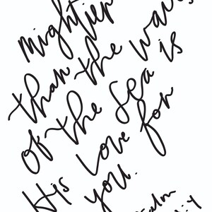 May include: Black and white handwritten text on a white background. The text reads "Mightier than the waves of the sea is His love for you. Psalm 93:4".