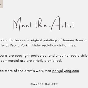 May include: Text on a white background that reads "Meet the Artist".  The text below describes Sim Yeon Gallery, which sells original paintings by Korean painter Ju Kyong Park in high-resolution digital files.  The text also states that all works are copyright protected and unauthorized distribution and commercial use are strictly prohibited.  The text also includes a link to the artist's website: parkjukyong.com.  The text at the bottom of the image reads "SIMYEON GALLERY".