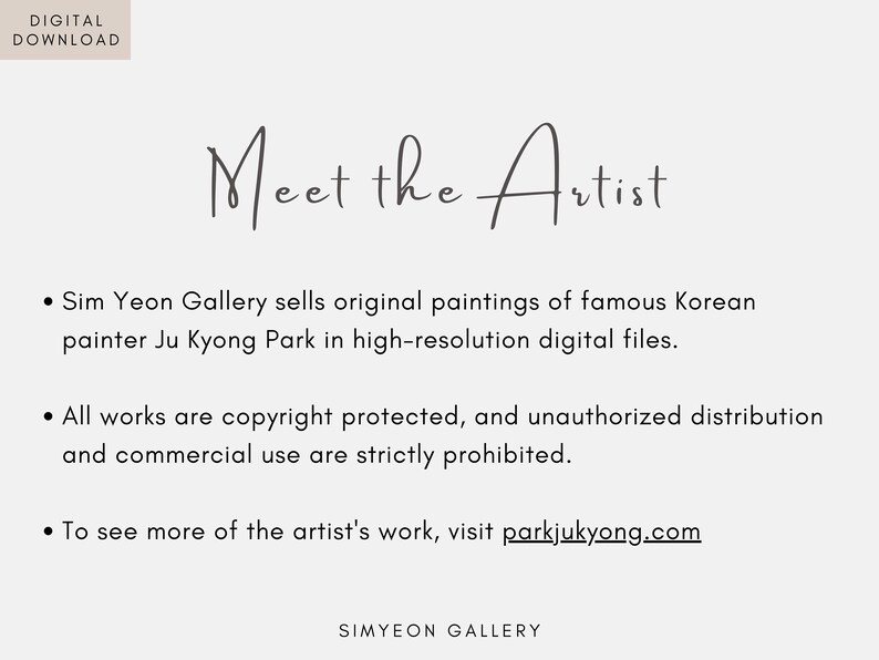 May include: Text on a white background that reads "Meet the Artist".  The text below describes Sim Yeon Gallery, which sells original paintings by Korean painter Ju Kyong Park in high-resolution digital files.  The text also states that all works are copyright protected and unauthorized distribution and commercial use are strictly prohibited.  The text also includes a link to the artist's website: parkjukyong.com.  The text at the bottom of the image reads "SIMYEON GALLERY".