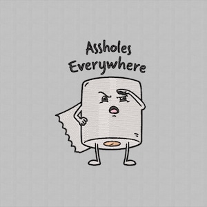 Op de afbeelding: Een cartoonafbeelding van een toiletrol met een humeurig gezicht, een arm op de heup en de tekst "Assholes Everywhere" erboven. Een klein stukje papier steekt uit de rol.