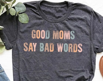 Good Moms Say Bad Words Shirt, Funny Mothers Day Gift, Funny Mom Shirt, Retro Mom Shirt, Mom Life T-Shirt, Gift For Mom, Sarcastic Mom Gift
