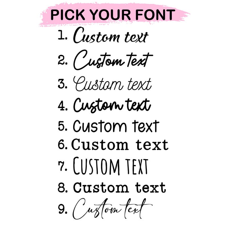 May include: A font selection chart featuring the heading PICK YOUR FONT on a pink brushstroke background. Below are nine numbered lines, each displaying the phrase Custom text in a distinct typeface, ranging from script to sans-serif.