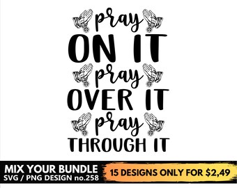 Pray On it Pray Over it Pray Through it Svg Files For Cricut, Faith, Praing Hands Svg Png