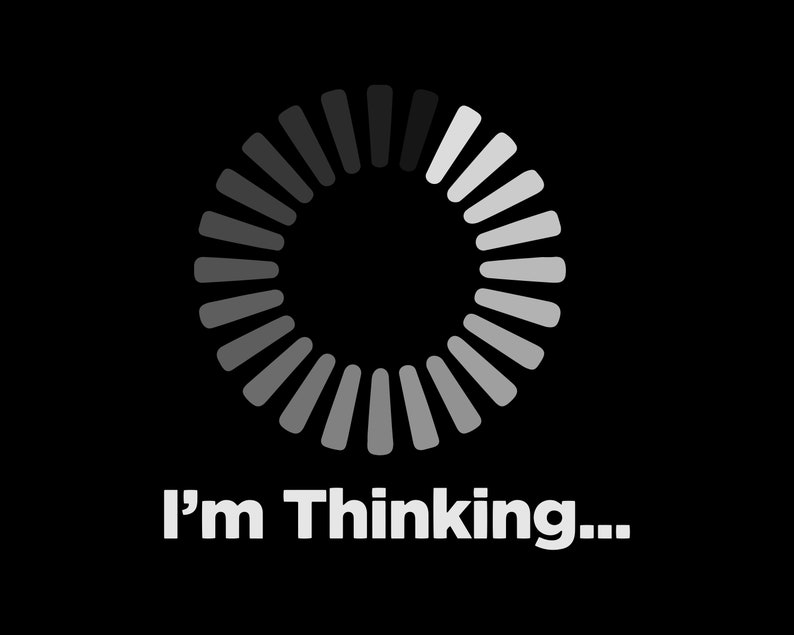 May include: A black and white loading icon with the text "I'm Thinking..." below it.