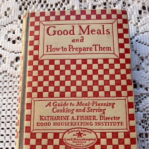 Sixth Edition! Good Meals and How to Prepare Them. Good Housekeeping Institute, 1928