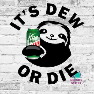 May include: Black and white graphic of a sloth holding a green can of Mountain Dew with the text "It's Dew or Die" in black.