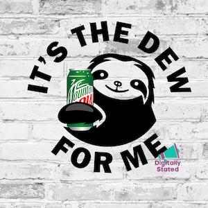 May include: Black and white illustration of a sloth holding a green can of Mountain Dew with the text "It's the Dew for me".