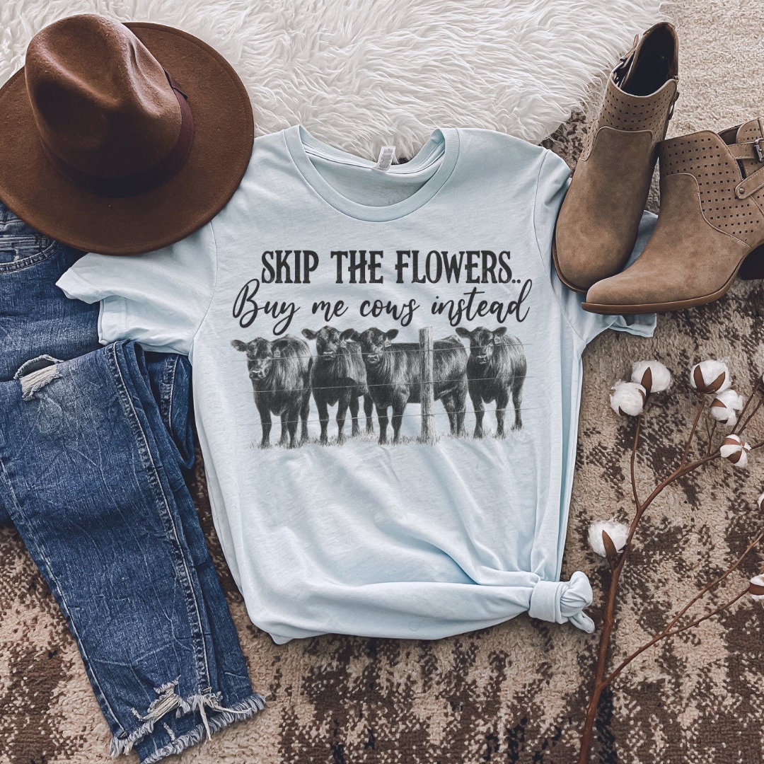 Skip the Flowers, Buy Me Cows Instead Cow Girl Cow Shirt Western ...
