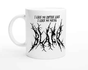 May include: White ceramic mug with a black graphic that says "I like my coffee like I like my metal BLACK".