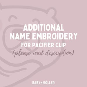 May include: A light mauve graphic featuring a stylized bear outline and white text that reads ADDITIONAL NAME EMBROIDERY FOR PACIFIER CLIP (please read description) with the brand name BABY MÖLLER at the bottom in white lettering.