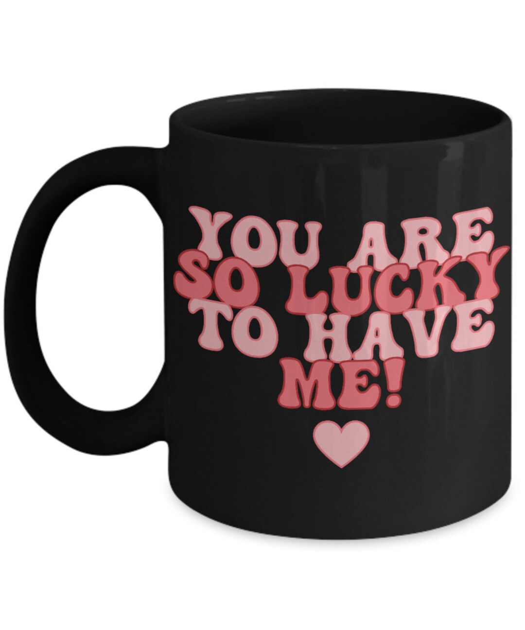 You Are so Lucky to Have Me Coffee Mug Fun Valentine's Day Vibe, Mug