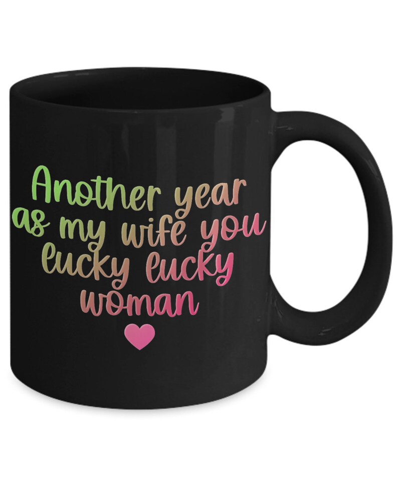Valentine's Day Mug: Another Year as My Wife, You Lucky Lucky Woman Fun ...