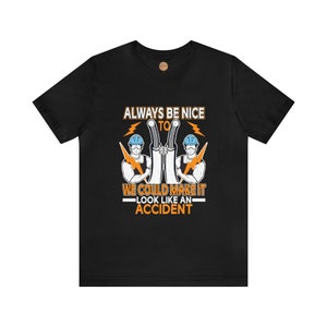 Electrician T-Shirt: &quot;Be Nice...We Could Make It Look Like An Accident&quot; | Sparky Dad & Husband, Linemen Job Shirt, Wireman Tee