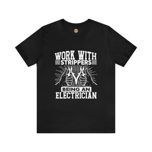 Electrician T-Shirt: Work With Strippers | Gift Electrician Dad, Husband, Electrician Job Shirt | Unisex Jersey Short Sleeve Tee
