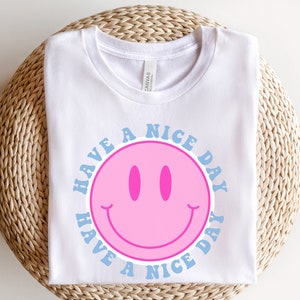 Have a Nice Day Shirt, Positive shirt, Self Love t-shirt, Happy Face shirt, Inspirational shirt, Happiness shirt, Happy shirt, Motivational