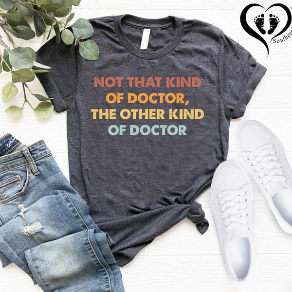 Funny PHD Shirt,Gift for PHD Graduate,Not That Kind of Doctor,Graduation Tee,Doctorate Shirt,PhD Graduation,Doctoral Student, Doctorate Grad