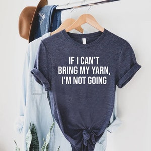 Funny Crochet Shirts, Crocheting Gifts, Knitting Gifts for Mom,If I Can't Bring My Yarn I'm Not Going Shirt,Knitting Gifts, Knitter Shirt