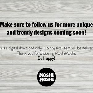 May include: Image with text on a light wood grain background. The text reads: "Make sure to follow us for more unique and trendy designs coming soon!" Additional text states this is a digital download. The logo is a black circle with "MOSHI MOSHI" in white.