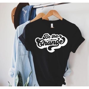 Be The Change Tshirt