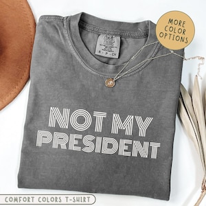 Not My President Comfort Colors® Shirt, Anti Trump Shirt, Anti MAGA Shirts, Liberal Activist Political Tee, Anti Republican Fascism Shirt