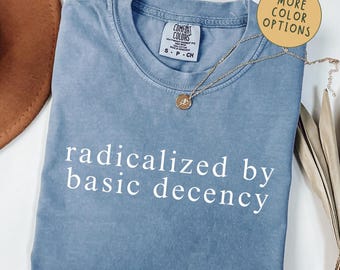 Geradicaliseerd op basis van fatsoen Comfort Colors®-shirt, shirt politiek protest, shirt mensenrechten, shirt feministische activist, liberaal unisex T-shirt